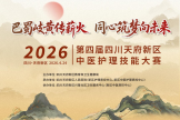 巴蜀岐黄传薪火 同心筑梦向未来 | 2026年第四届四川天府新区中医护理技能大赛圆满落幕